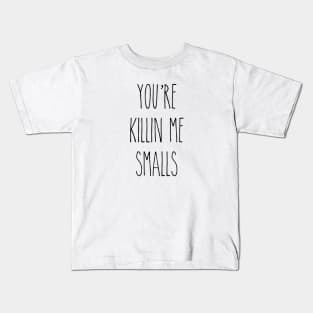 You're Killin Me Smalls Kids T-Shirt